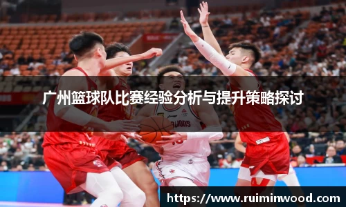 广州篮球队比赛经验分析与提升策略探讨