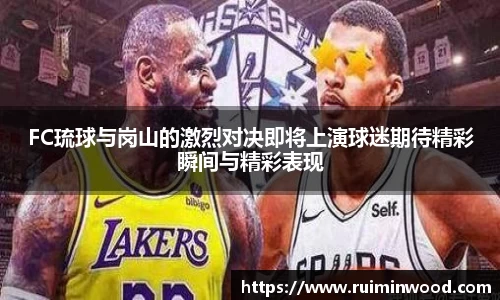 FC琉球与岗山的激烈对决即将上演球迷期待精彩瞬间与精彩表现