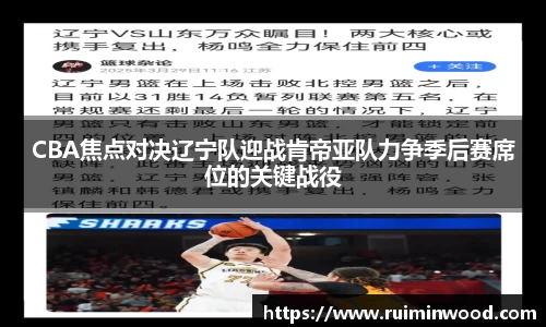 CBA焦点对决辽宁队迎战肯帝亚队力争季后赛席位的关键战役